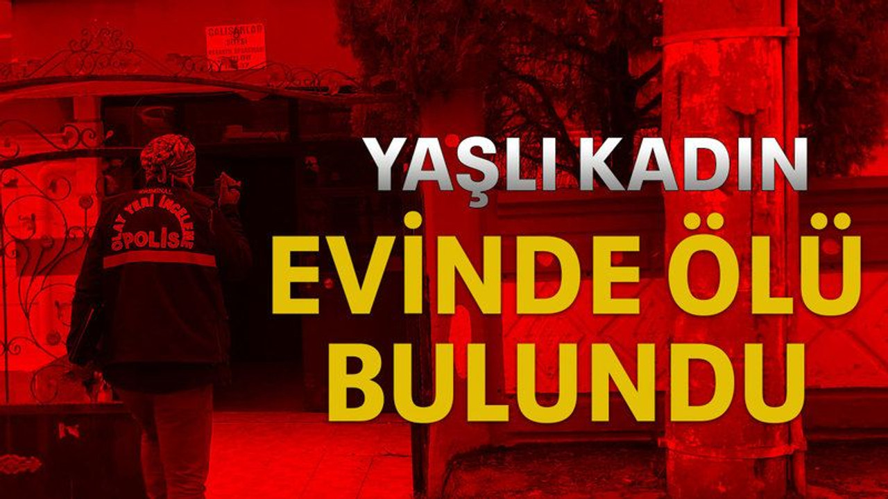 Yaşlı kadın evinde ölü bulundu